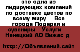 AMF - это одна из лидирующих компаний по доставке цветов по всему миру! - Все города Подарки и сувениры » Услуги   . Ненецкий АО,Вижас д.